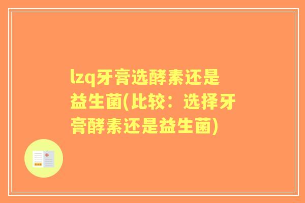 lzq牙膏选酵素还是益生菌(比较:选择牙膏酵素还是益生菌) lzq牙膏选酵素还是益生菌(比较:选择牙膏酵素还是益生菌)
