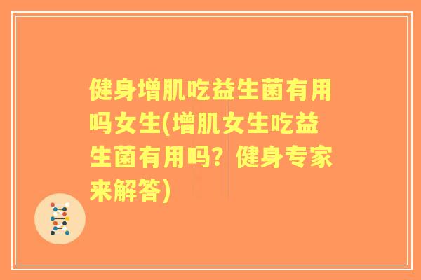 健身增肌吃益生菌有用吗女生(增肌女生吃益生菌有用吗？健身专家来解答)