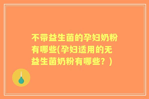 不带益生菌的孕妇奶粉有哪些(孕妇适用的无益生菌奶粉有哪些?) 不带益生菌的孕妇奶粉有哪些(孕妇适用的无益生菌奶粉有哪些?)