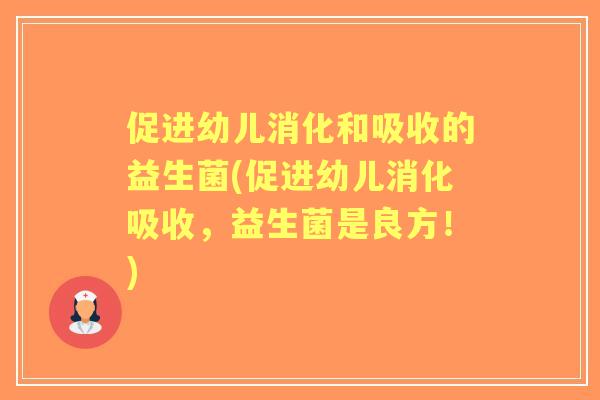 促进幼儿消化和吸收的益生菌(促进幼儿消化吸收，益生菌是良方！)