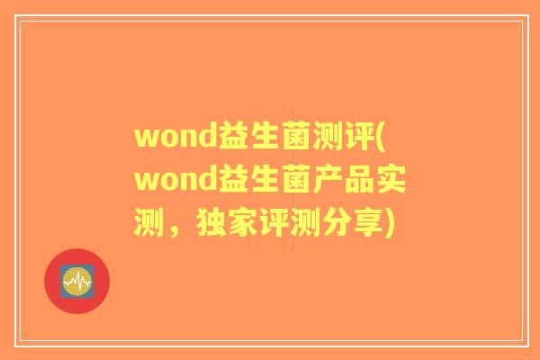 wond益生菌测评(wond益生菌产品实测,独家评测分享) wond益生菌测评(wond益生菌产品实测,独家评测分享)