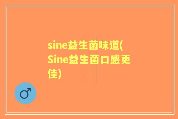 sine益生菌味道(Sine益生菌口感更佳)