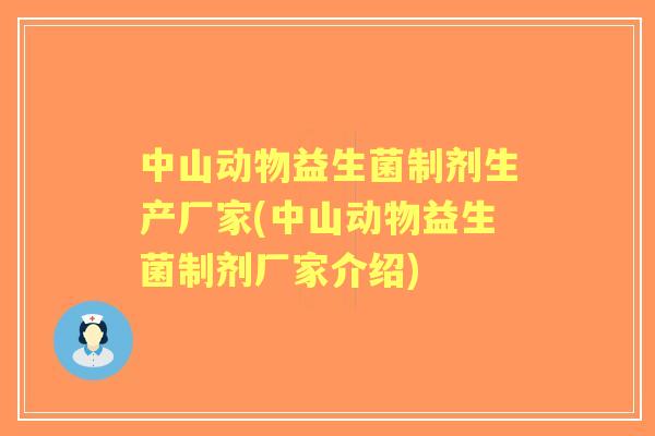中山动物益生菌制剂生产厂家(中山动物益生菌制剂厂家介绍)