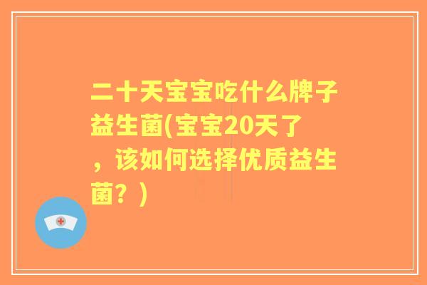 二十天宝宝吃什么牌子益生菌(宝宝20天了,该如何选择优质益生菌?) 二十天宝宝吃什么牌子益生菌(宝宝20天了,该如何选择优质益生菌?)