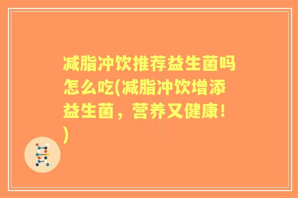 减脂冲饮推荐益生菌吗怎么吃(减脂冲饮增添益生菌,营养又健康!) 减脂冲饮推荐益生菌吗怎么吃(减脂冲饮增添益生菌,营养又健康!)