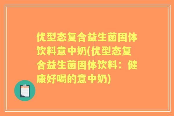 优型态复合益生菌固体饮料意中奶(优型态复合益生菌固体饮料:健康好喝的意中奶) 优型态复合益生菌固体饮料意中奶(优型态复合益生菌固体饮料:健康好喝的意中奶)
