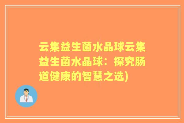 云集益生菌水晶球云集益生菌水晶球：探究肠道健康的智慧之选)