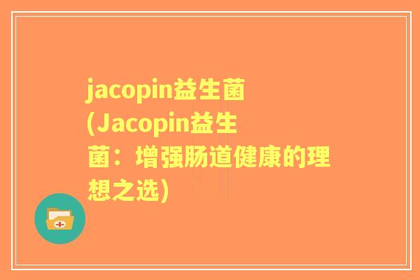 jacopin益生菌(Jacopin益生菌：增强肠道健康的理想之选)