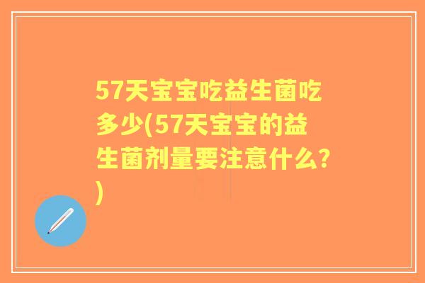57天宝宝吃益生菌吃多少(57天宝宝的益生菌剂量要注意什么?) 57天宝宝吃益生菌吃多少(57天宝宝的益生菌剂量要注意什么?)