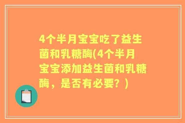 4个半月宝宝吃了益生菌和乳糖酶(4个半月宝宝添加益生菌和乳糖酶，是否有必要？)