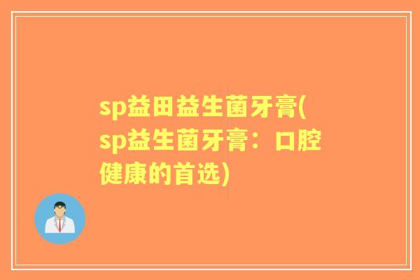 sp益田益生菌牙膏(sp益生菌牙膏：口腔健康的首选)