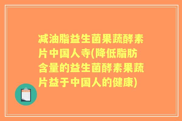 减油脂益生菌果蔬酵素片中国人寺(降低脂肪含量的益生菌酵素果蔬片益于中国人的健康) 减油脂益生菌果蔬酵素片中国人寺(降低脂肪含量的益生菌酵素果蔬片益于中国人的健康)