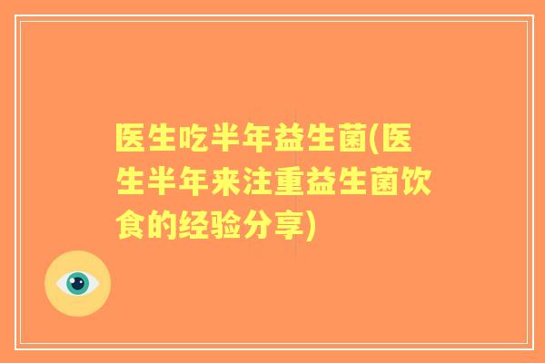 医生吃半年益生菌(医生半年来注重益生菌饮食的经验分享) 医生吃半年益生菌(医生半年来注重益生菌饮食的经验分享)