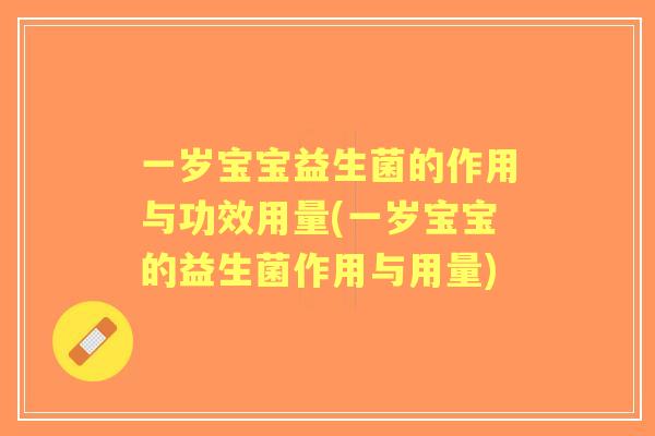 一岁宝宝益生菌的作用与功效用量(一岁宝宝的益生菌作用与用量) 一岁宝宝益生菌的作用与功效用量(一岁宝宝的益生菌作用与用量)