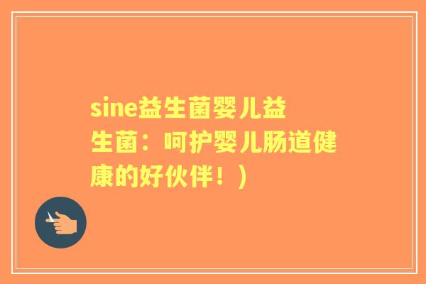 sine益生菌婴儿益生菌：呵护婴儿肠道健康的好伙伴！)