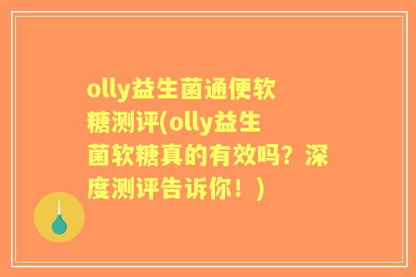 olly益生菌通便软糖测评(olly益生菌软糖真的有效吗？深度测评告诉你！)