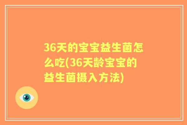 36天的宝宝益生菌怎么吃(36天龄宝宝的益生菌摄入方法)