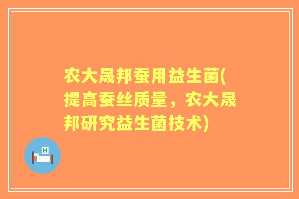 农大晟邦蚕用益生菌(提高蚕丝质量,农大晟邦研究益生菌技术) 农大晟邦蚕用益生菌(提高蚕丝质量,农大晟邦研究益生菌技术)