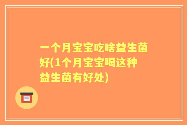 一个月宝宝吃啥益生菌好(1个月宝宝喝这种益生菌有好处)