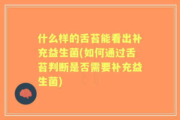 什么样的舌苔能看出补充益生菌(如何通过舌苔判断是否需要补充益生菌) 什么样的舌苔能看出补充益生菌(如何通过舌苔判断是否需要补充益生菌)