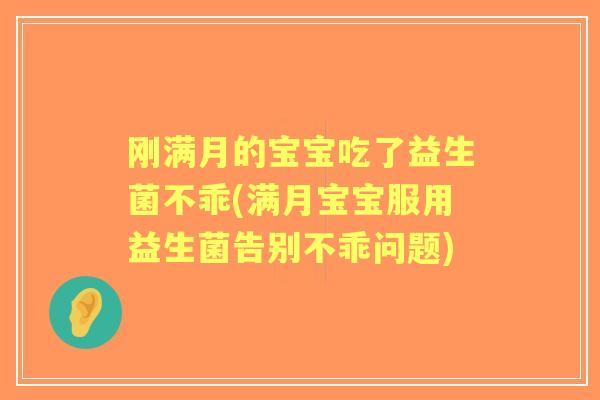 刚满月的宝宝吃了益生菌不乖(满月宝宝服用益生菌告别不乖问题)