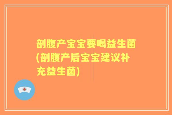 剖腹产宝宝要喝益生菌(剖腹产后宝宝建议补充益生菌)