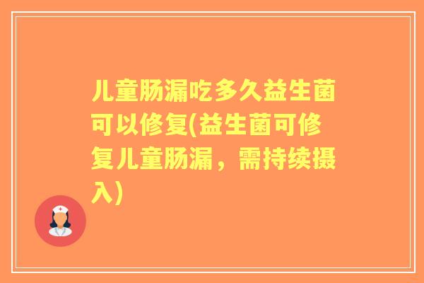 儿童肠漏吃多久益生菌可以修复(益生菌可修复儿童肠漏，需持续摄入)