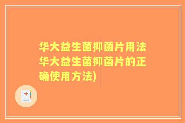 华大益生菌抑菌片用法华大益生菌抑菌片的正确使用方法)