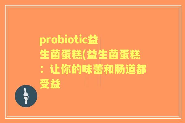 probiotic益生菌蛋糕(益生菌蛋糕：让你的味蕾和肠道都受益