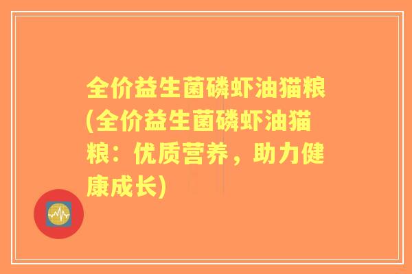 全价益生菌磷虾油猫粮(全价益生菌磷虾油猫粮：优质营养，助力健康成长)