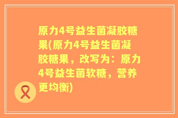 原力4号益生菌凝胶糖果(原力4号益生菌凝胶糖果，改写为：原力4号益生菌软糖，营养更均衡)