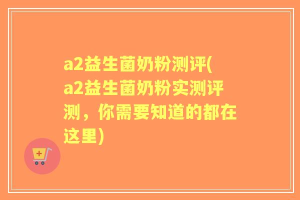 a2益生菌奶粉测评(a2益生菌奶粉实测评测，你需要知道的都在这里)