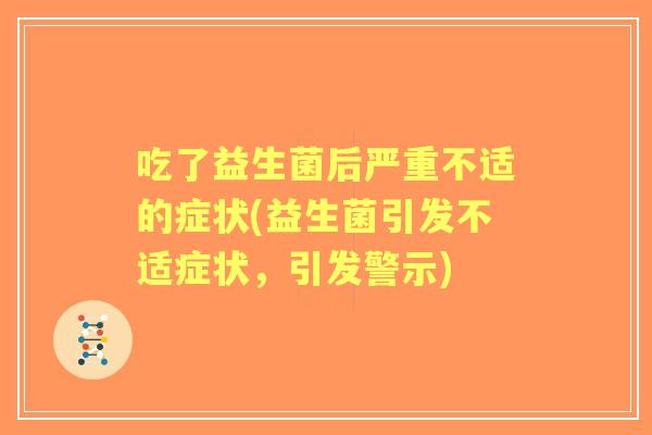 吃了益生菌后严重不适的症状(益生菌引发不适症状，引发警示)