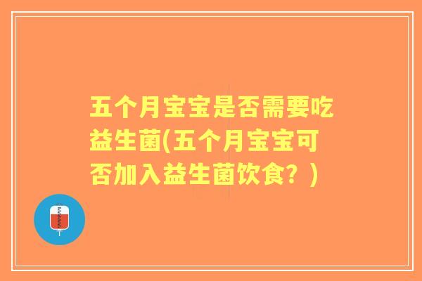五个月宝宝是否需要吃益生菌(五个月宝宝可否加入益生菌饮食？)