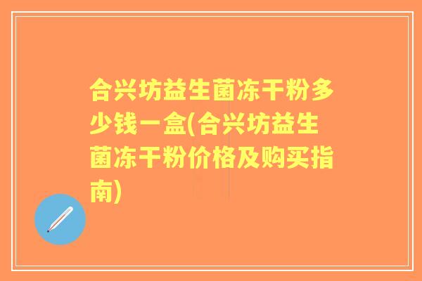 合兴坊益生菌冻干粉多少钱一盒(合兴坊益生菌冻干粉价格及购买指南)