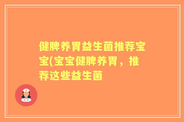 健脾养胃益生菌推荐宝宝(宝宝健脾养胃,推荐这些益生菌 健脾养胃益生菌推荐宝宝(宝宝健脾养胃,推荐这些益生菌