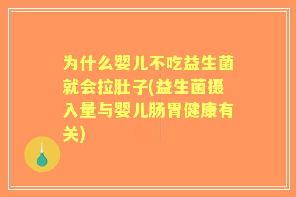 为什么婴儿不吃益生菌就会拉肚子(益生菌摄入量与婴儿肠胃健康有关)