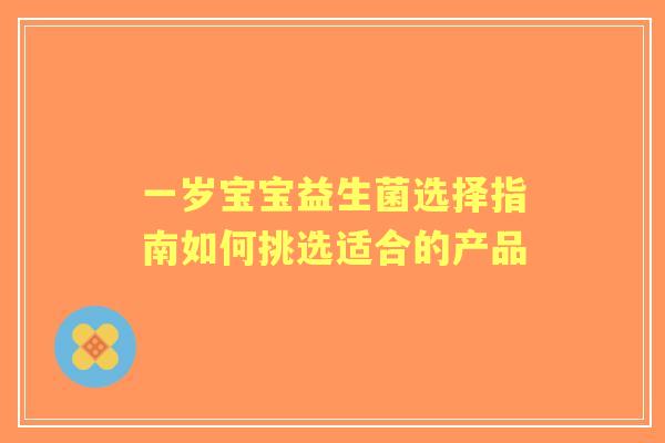 一岁宝宝益生菌选择指南如何挑选适合的产品
