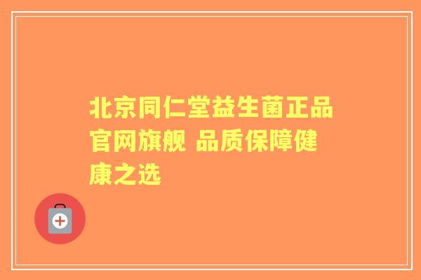 北京同仁堂益生菌正品官网旗舰 品质保障健康之选