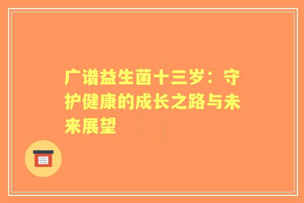 广谱益生菌十三岁：守护健康的成长之路与未来展望