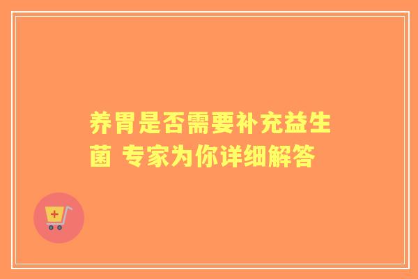 养胃是否需要补充益生菌 专家为你详细解答 养胃是否需要补充益生菌 专家为你详细解答