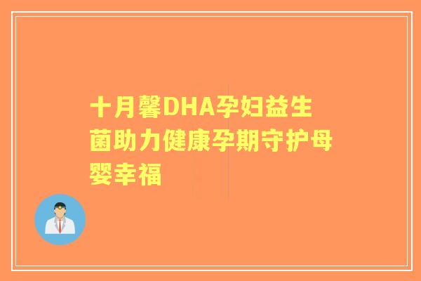 十月馨DHA孕妇益生菌助力健康孕期守护母婴幸福