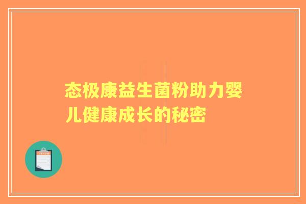 态极康益生菌粉助力婴儿健康成长的秘密 态极康益生菌粉助力婴儿健康成长的秘密