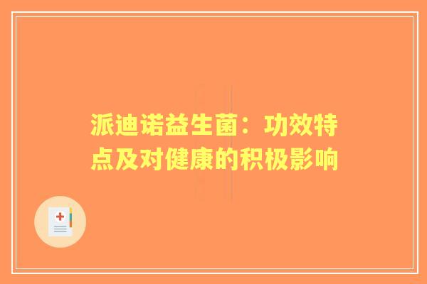 派迪诺益生菌：功效特点及对健康的积极影响