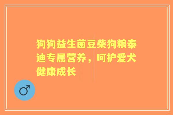 狗狗益生菌豆柴狗粮泰迪专属营养，呵护爱犬健康成长