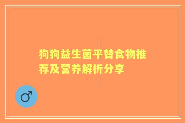 狗狗益生菌平替食物推荐及营养解析分享