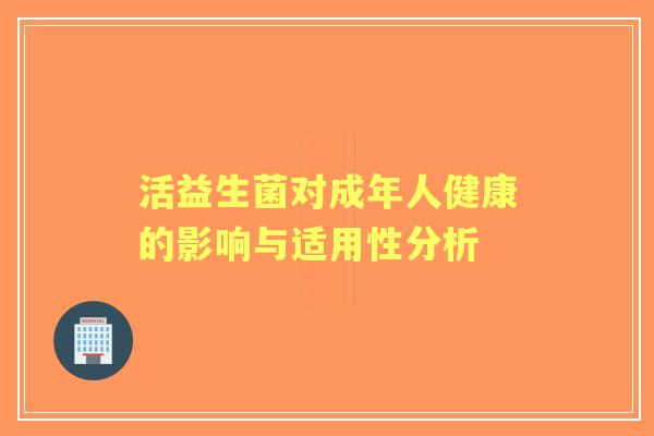 活益生菌对成年人健康的影响与适用性分析