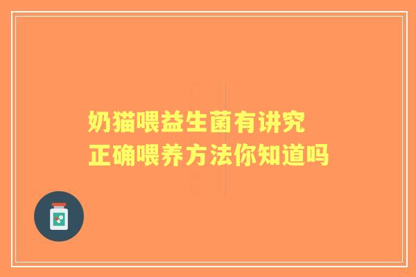 奶猫喂益生菌有讲究 正确喂养方法你知道吗