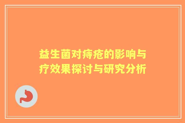 益生菌对痔疮的影响与疗效果探讨与研究分析 益生菌对痔疮的影响与疗效果探讨与研究分析
