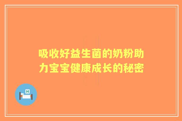 吸收好益生菌的奶粉助力宝宝健康成长的秘密